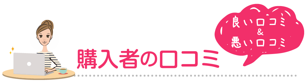 購入者の口コミ　良い口コミ＆悪い口コミ